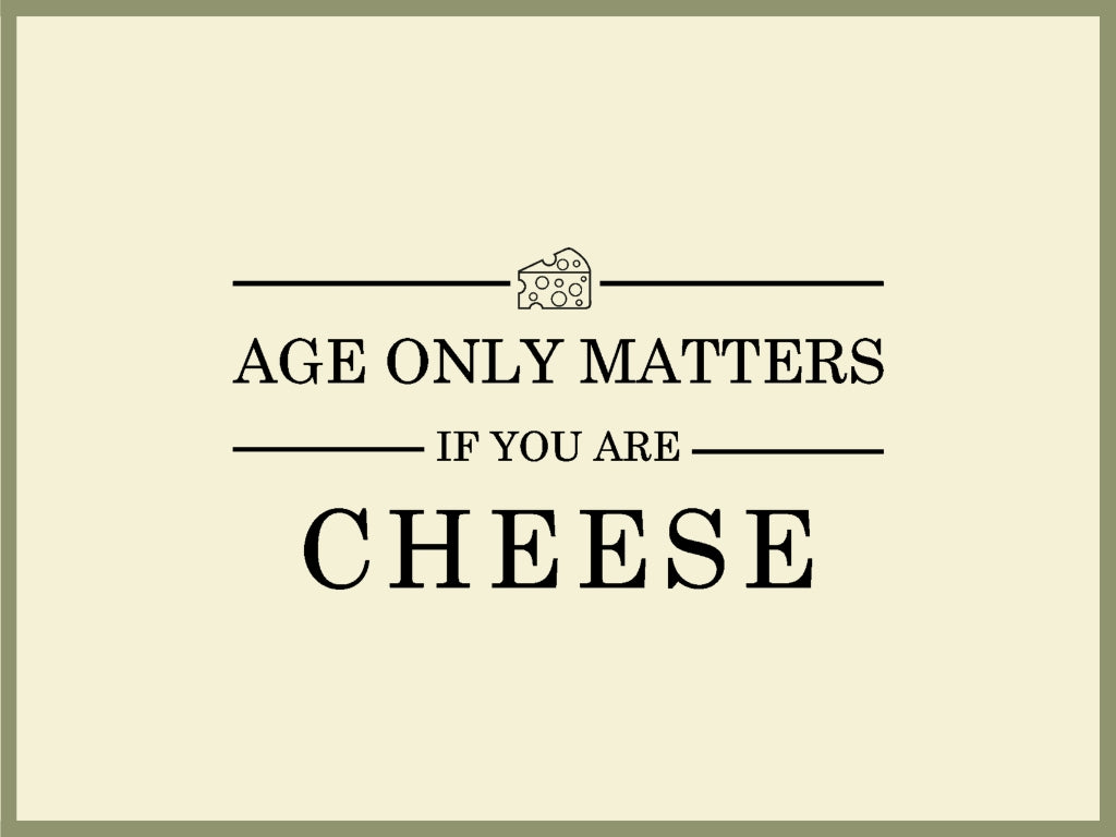 Age Only Matters If Your Are Cheese