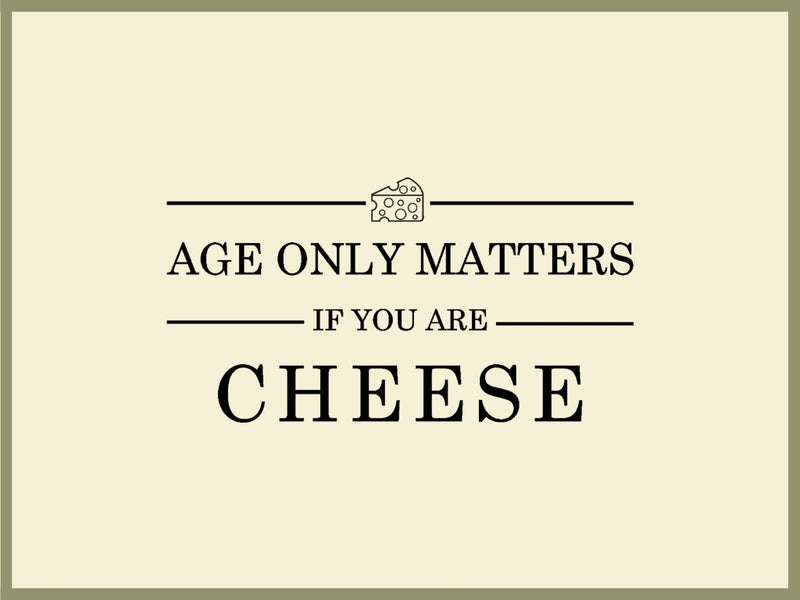 Age Only Matters If Your Are Cheese